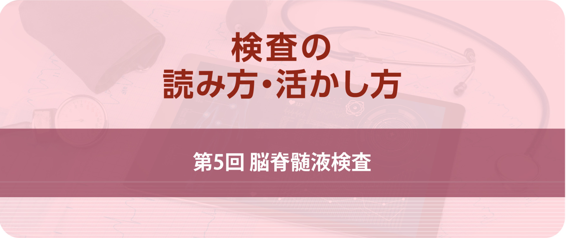 検査の読み方・活かし方 第5回 脳脊髄液検査