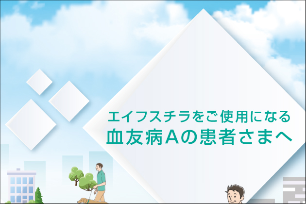 エイフスチラをご使用になる血友病Aの患者さまへ