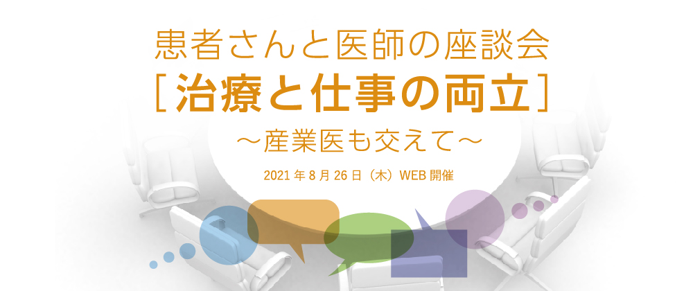 患者さんと医師の座談会［ 治療と仕事の両立 ］〜産業医も交えて〜 