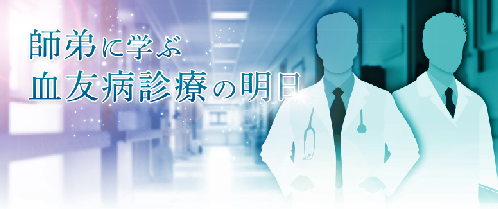 師弟に学ぶ血友病診療の明日