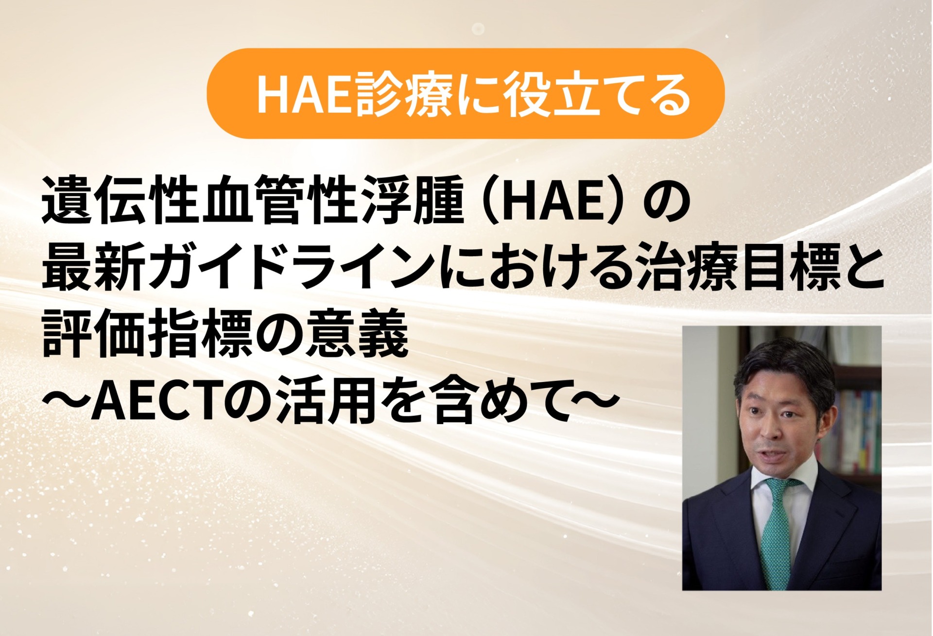 HAE診療に役立てる　遺伝性血管性浮腫（HAE）の最新ガイドラインにおける治療目標と評価指標の意義～AECTの活用を含めて～